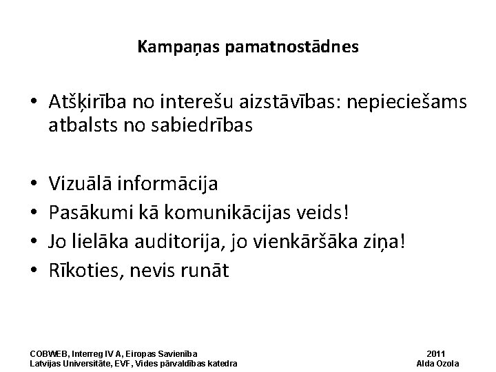 Kampaņas pamatnostādnes • Atšķirība no interešu aizstāvības: nepieciešams atbalsts no sabiedrības • • Vizuālā