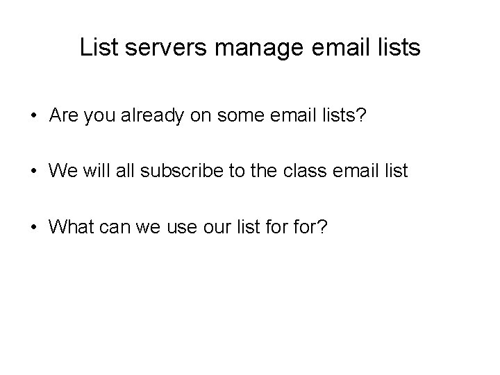 List servers manage email lists • Are you already on some email lists? •