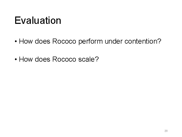 Evaluation • How does Rococo perform under contention? • How does Rococo scale? 20