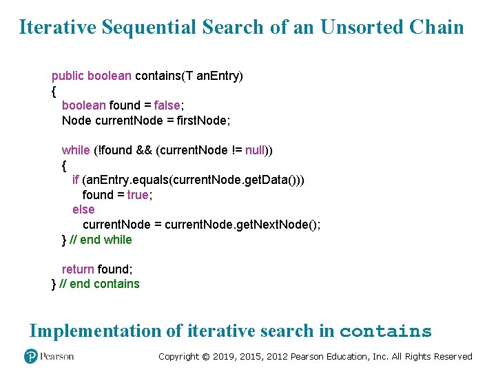 Iterative Sequential Search of an Unsorted Chain public boolean contains(T an. Entry) { boolean