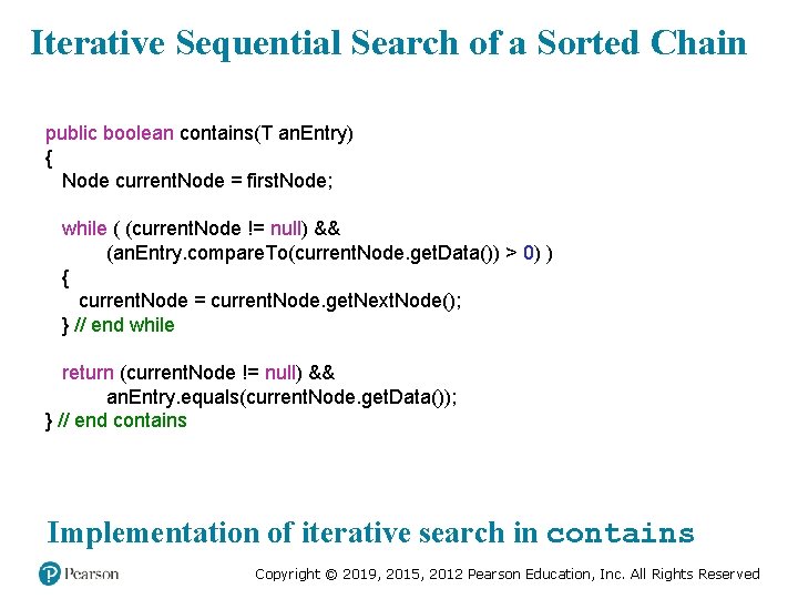 Iterative Sequential Search of a Sorted Chain public boolean contains(T an. Entry) { Node