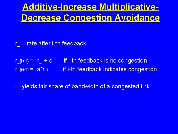 Additive-Increase Multiplicative. Decrease Congestion Avoidance r_i - rate after i-th feedback r_{i+1} = r_i