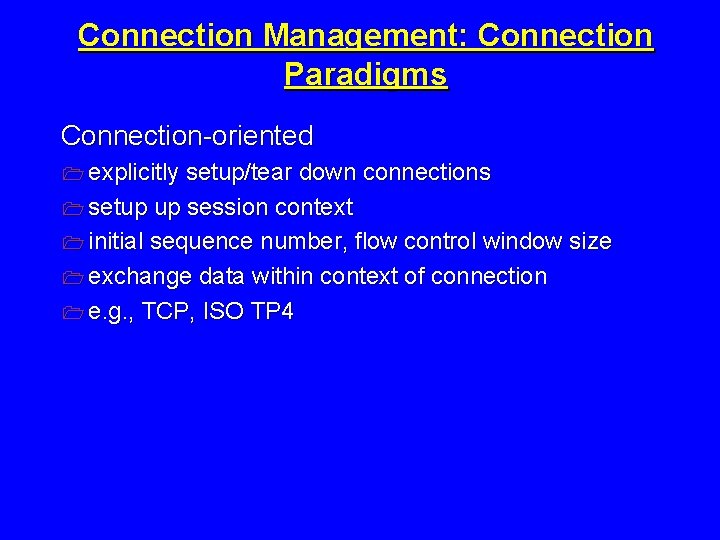 Connection Management: Connection Paradigms Connection-oriented 1 explicitly setup/tear down connections 1 setup up session