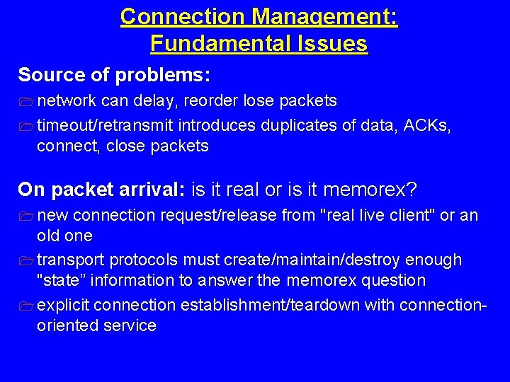Connection Management: Fundamental Issues Source of problems: 1 network can delay, reorder lose packets