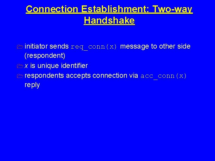 Connection Establishment: Two-way Handshake 1 initiator sends req_conn(x) message to other side (respondent) 1