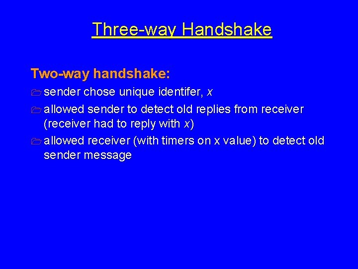 Three-way Handshake Two-way handshake: 1 sender chose unique identifer, x 1 allowed sender to