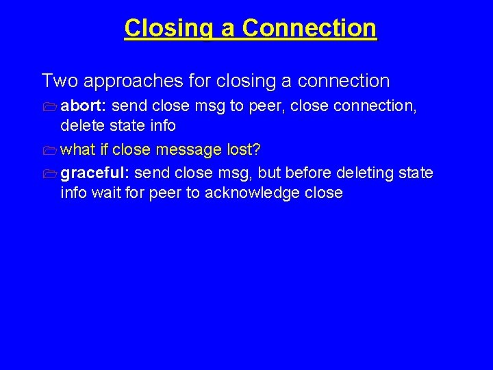 Closing a Connection Two approaches for closing a connection 1 abort: send close msg