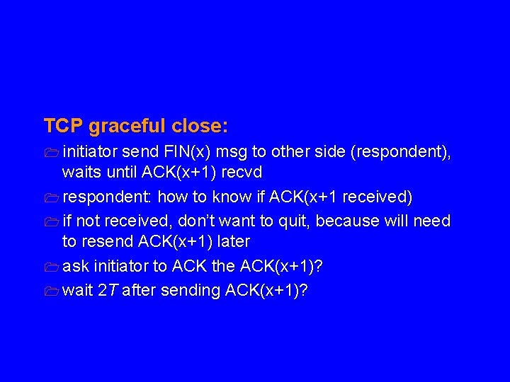 TCP graceful close: 1 initiator send FIN(x) msg to other side (respondent), waits until