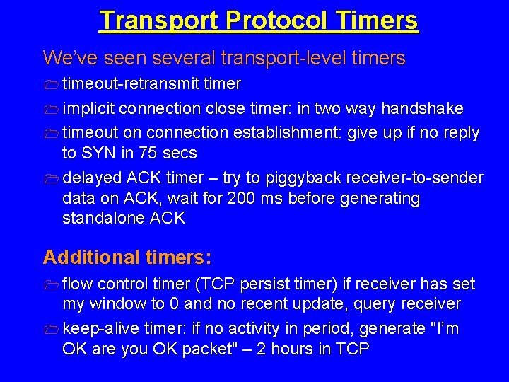 Transport Protocol Timers We’ve seen several transport-level timers 1 timeout-retransmit timer 1 implicit connection