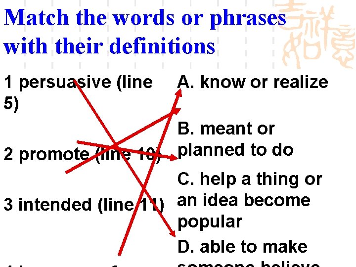 Match the words or phrases with their definitions 1 persuasive (line 5) A. know