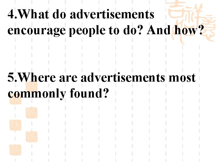 4. What do advertisements encourage people to do? And how? 5. Where advertisements most