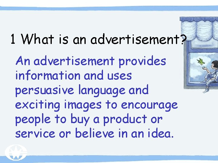 1 What is an advertisement? An advertisement provides information and uses persuasive language and