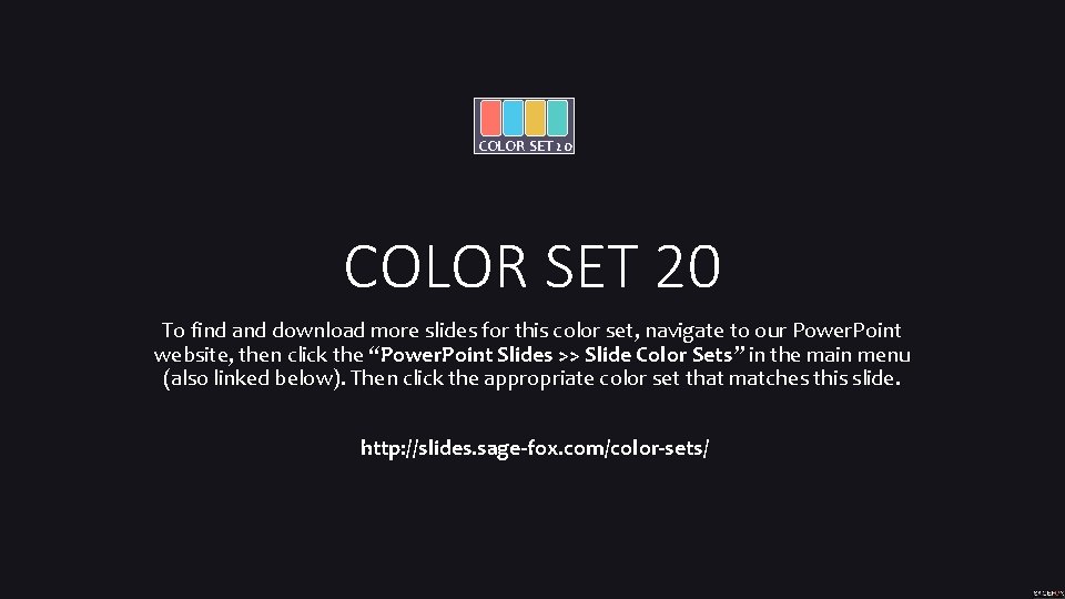 COLOR SET 20 To find and download more slides for this color set, navigate