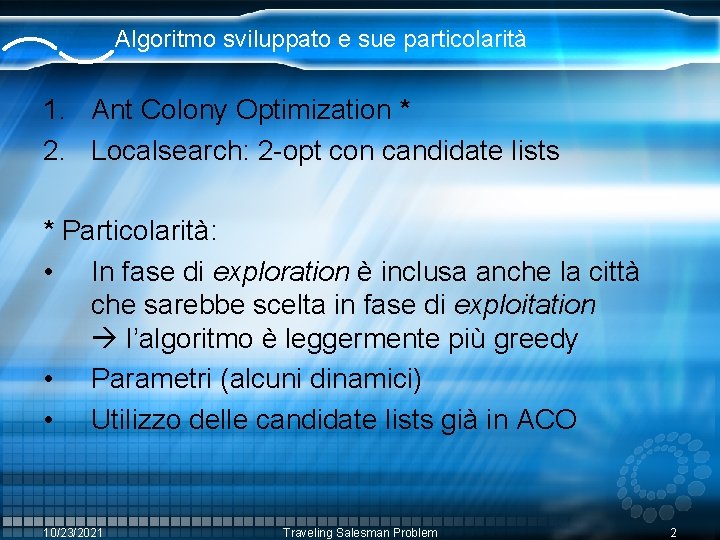 Algoritmo sviluppato e sue particolarità 1. Ant Colony Optimization * 2. Localsearch: 2 -opt Algoritmo sviluppato e sue particolarità 1. Ant Colony Optimization * 2. Localsearch: 2 -opt