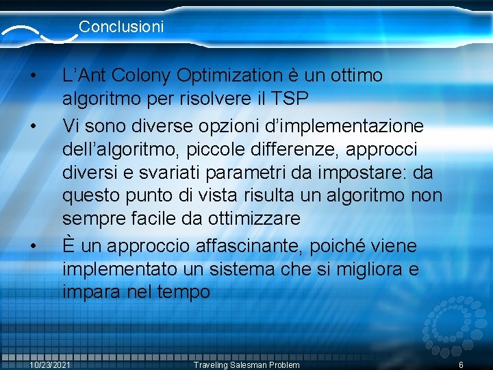 Conclusioni • • • L’Ant Colony Optimization è un ottimo algoritmo per risolvere il Conclusioni • • • L’Ant Colony Optimization è un ottimo algoritmo per risolvere il