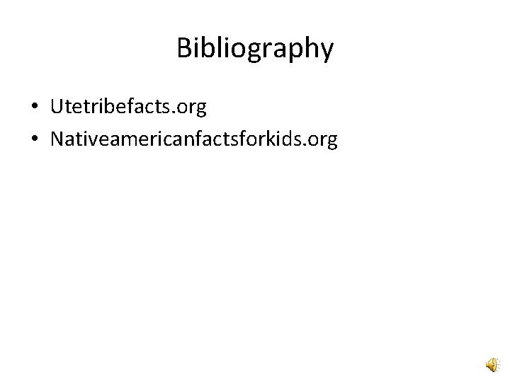 Bibliography • Utetribefacts. org • Nativeamericanfactsforkids. org 