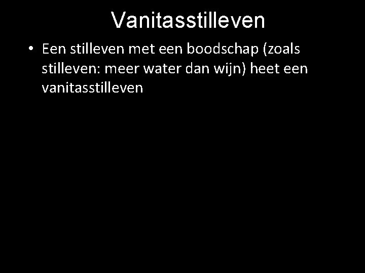 Vanitasstilleven • Een stilleven met een boodschap (zoals stilleven: meer water dan wijn) heet