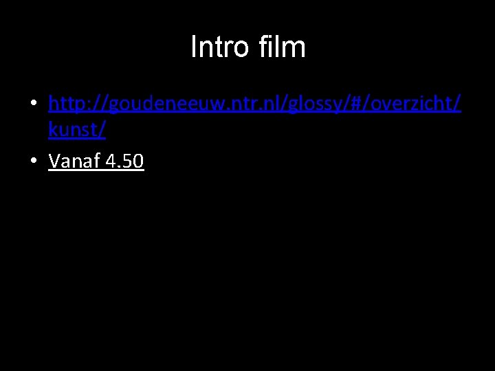 Intro film • http: //goudeneeuw. ntr. nl/glossy/#/overzicht/ kunst/ • Vanaf 4. 50 