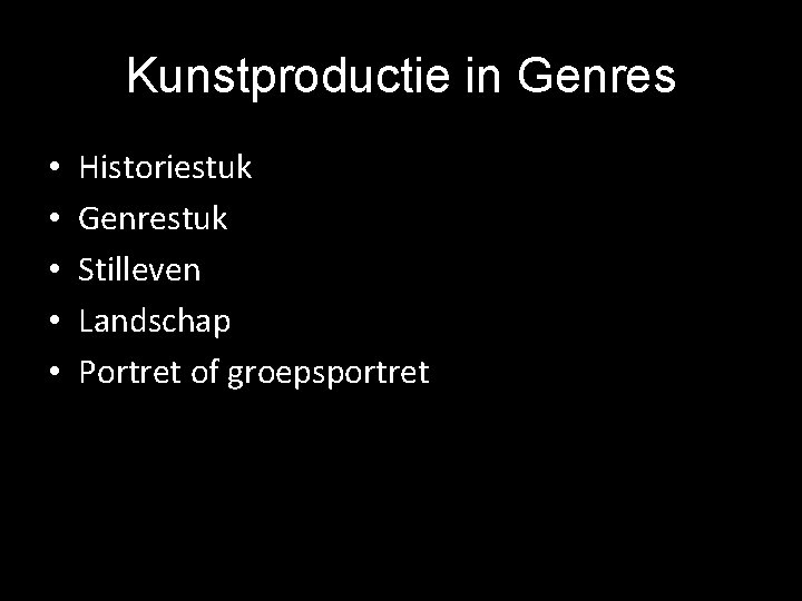 Kunstproductie in Genres • • • Historiestuk Genrestuk Stilleven Landschap Portret of groepsportret 