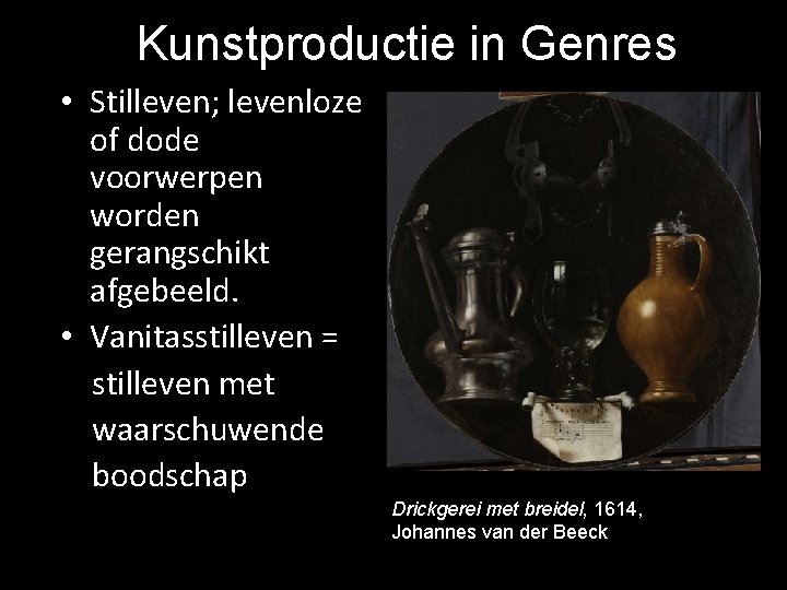 Kunstproductie in Genres • Stilleven; levenloze of dode voorwerpen worden gerangschikt afgebeeld. • Vanitasstilleven