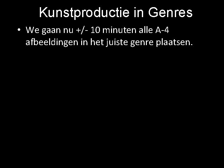 Kunstproductie in Genres • We gaan nu +/- 10 minuten alle A-4 afbeeldingen in