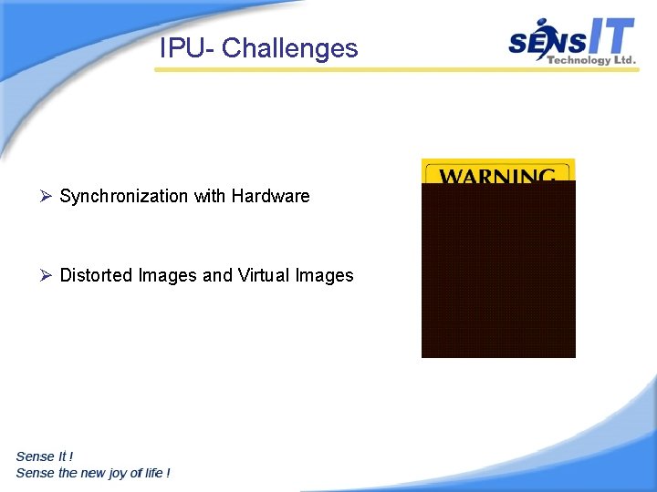 IPU- Challenges Ø Synchronization with Hardware Ø Distorted Images and Virtual Images 