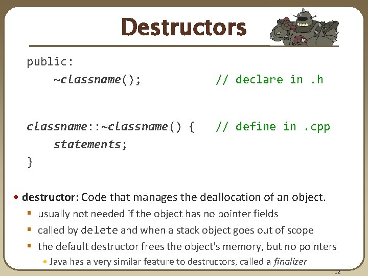 Destructors public: ~classname(); classname: : ~classname() { statements; } // declare in. h // Destructors public: ~classname(); classname: : ~classname() { statements; } // declare in. h //