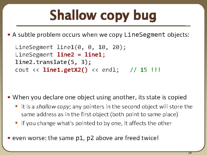 Shallow copy bug • A subtle problem occurs when we copy Line. Segment objects: Shallow copy bug • A subtle problem occurs when we copy Line. Segment objects:
