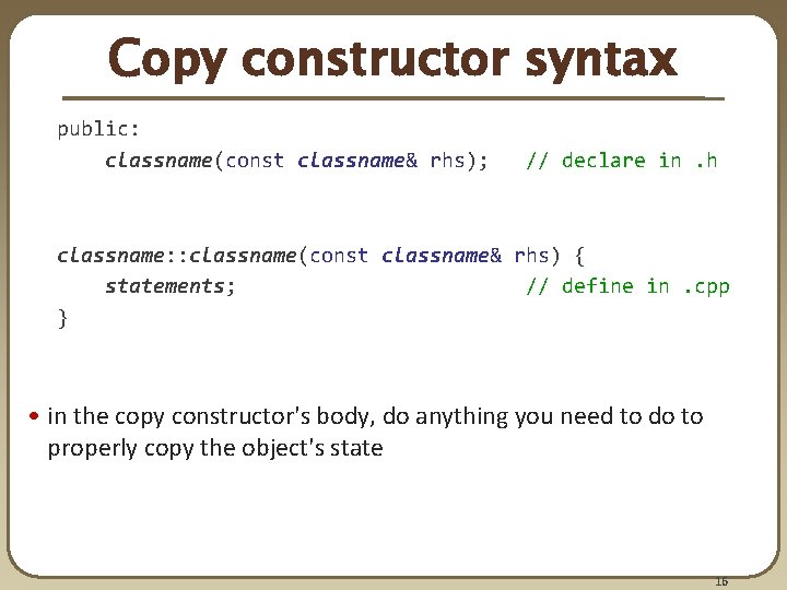 Copy constructor syntax public: classname(const classname& rhs); // declare in. h classname: : classname(const Copy constructor syntax public: classname(const classname& rhs); // declare in. h classname: : classname(const