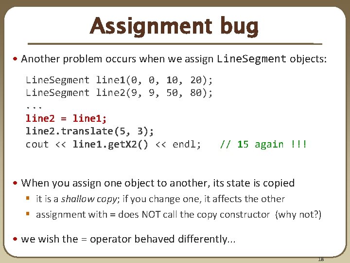 Assignment bug • Another problem occurs when we assign Line. Segment objects: Line. Segment Assignment bug • Another problem occurs when we assign Line. Segment objects: Line. Segment