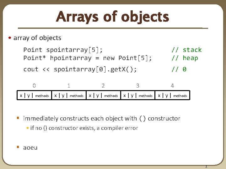 Arrays of objects • array of objects Point spointarray[5]; Point* hpointarray = new Point[5];