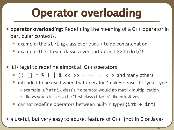 Operator overloading • operator overloading: Redefining the meaning of a C++ operator in particular Operator overloading • operator overloading: Redefining the meaning of a C++ operator in particular