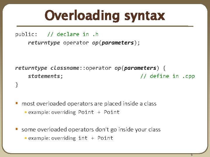 Overloading syntax public: // declare in. h returntype operator op(parameters); returntype classname: : operator Overloading syntax public: // declare in. h returntype operator op(parameters); returntype classname: : operator
