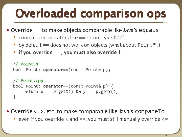 Overloaded comparison ops • Override == to make objects comparable like Java's equals § Overloaded comparison ops • Override == to make objects comparable like Java's equals §