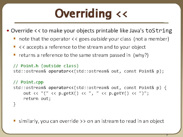 Overriding << • Override << to make your objects printable like Java's to. String Overriding << • Override << to make your objects printable like Java's to. String