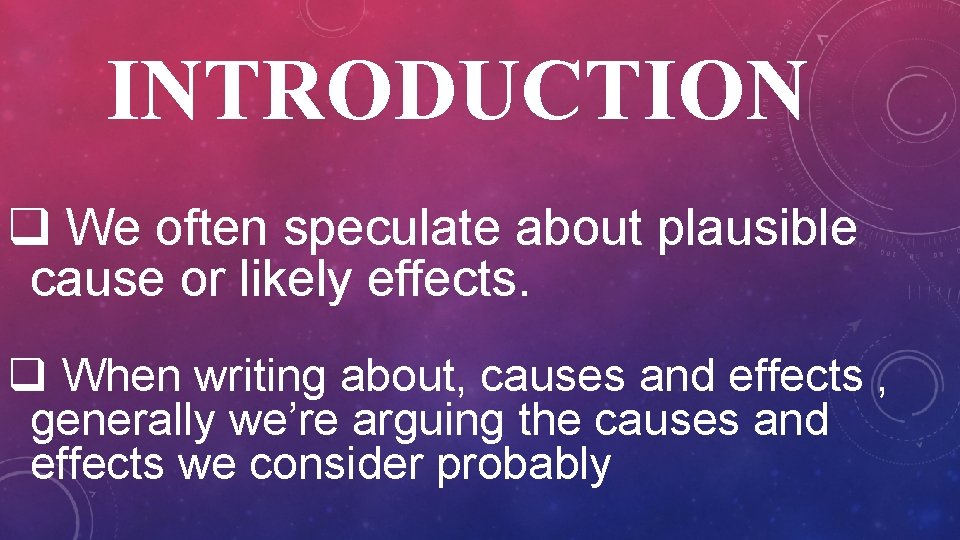 INTRODUCTION q We often speculate about plausible cause or likely effects. q When writing