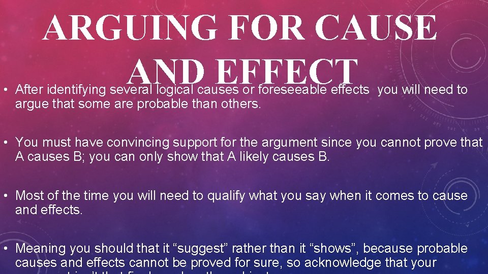 ARGUING FOR CAUSE AND EFFECT • After identifying several logical causes or foreseeable effects