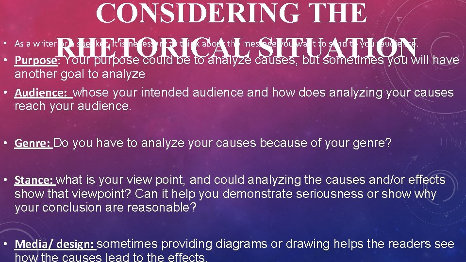 CONSIDERING THE RHETORICAL SITUATION • Purpose: Your purpose could be to analyze causes, but