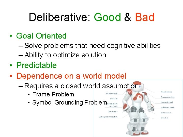 Deliberative: Good & Bad • Goal Oriented – Solve problems that need cognitive abilities Deliberative: Good & Bad • Goal Oriented – Solve problems that need cognitive abilities