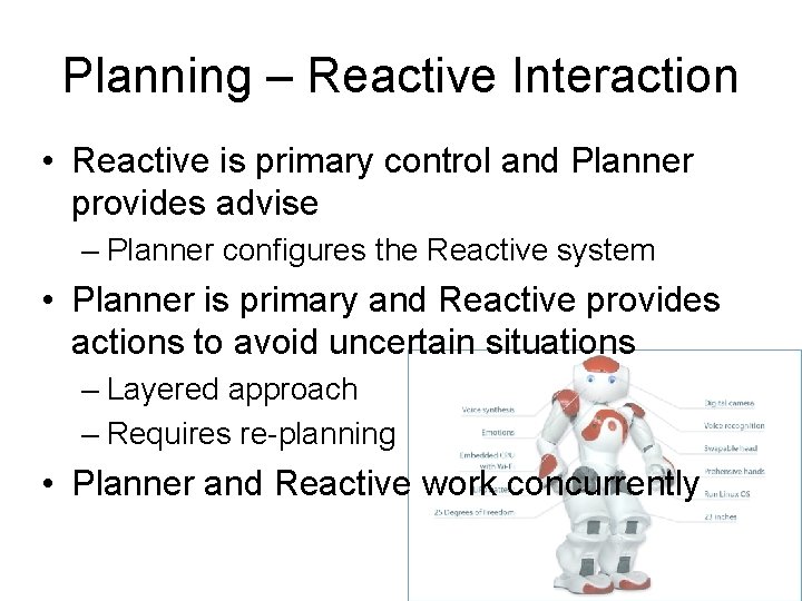 Planning – Reactive Interaction • Reactive is primary control and Planner provides advise – Planning – Reactive Interaction • Reactive is primary control and Planner provides advise –