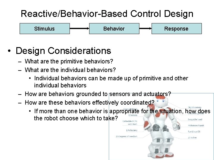Reactive/Behavior-Based Control Design Stimulus Behavior Response • Design Considerations – What are the primitive Reactive/Behavior-Based Control Design Stimulus Behavior Response • Design Considerations – What are the primitive