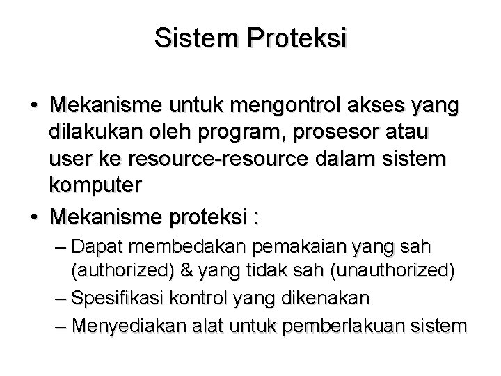 Sistem Proteksi • Mekanisme untuk mengontrol akses yang dilakukan oleh program, prosesor atau user