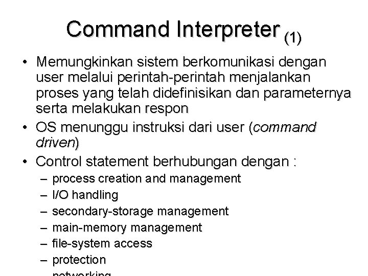 Command Interpreter (1) • Memungkinkan sistem berkomunikasi dengan user melalui perintah-perintah menjalankan proses yang