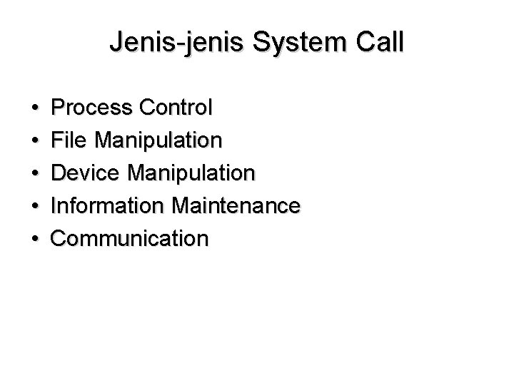 Jenis-jenis System Call • • • Process Control File Manipulation Device Manipulation Information Maintenance