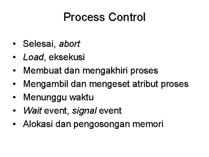 Process Control • • Selesai, abort Load, eksekusi Membuat dan mengakhiri proses Mengambil dan