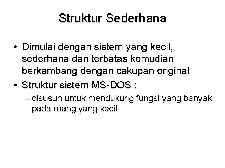 Struktur Sederhana • Dimulai dengan sistem yang kecil, sederhana dan terbatas kemudian berkembang dengan