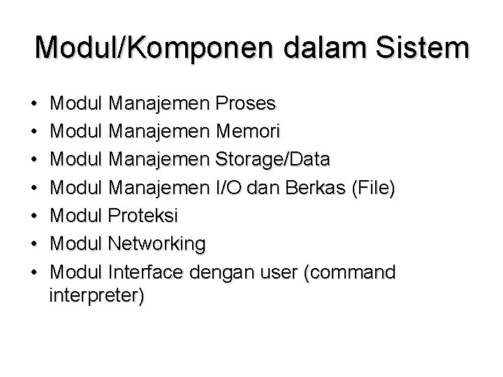 Modul/Komponen dalam Sistem • • Modul Manajemen Proses Modul Manajemen Memori Modul Manajemen Storage/Data