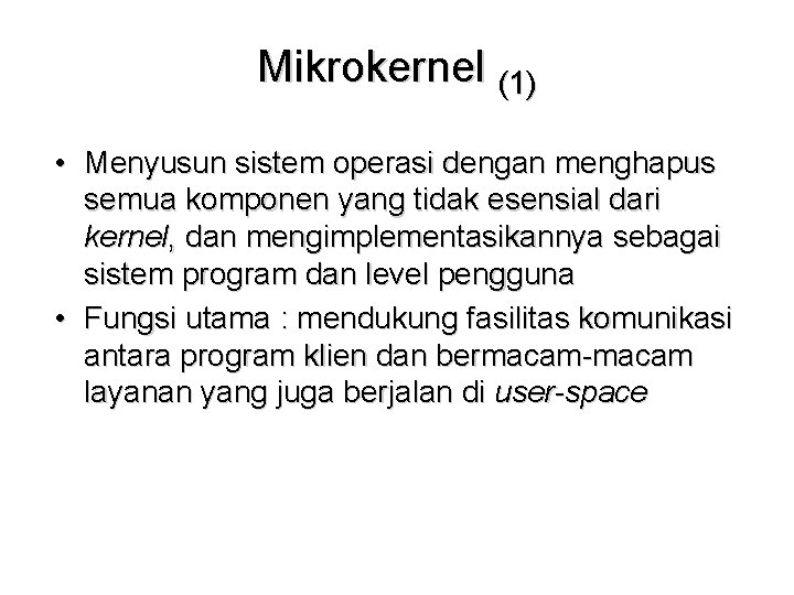 Mikrokernel (1) • Menyusun sistem operasi dengan menghapus semua komponen yang tidak esensial dari