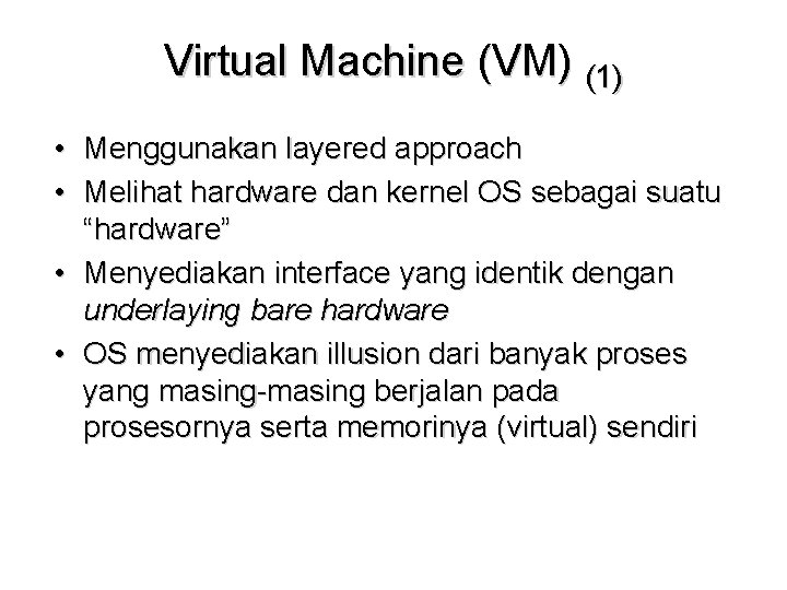 Virtual Machine (VM) (1) • Menggunakan layered approach • Melihat hardware dan kernel OS