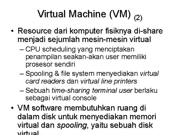 Virtual Machine (VM) (2) • Resource dari komputer fisiknya di-share menjadi sejumlah mesin-mesin virtual